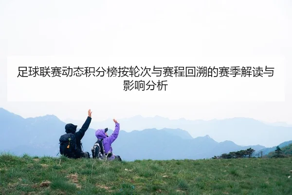 足球联赛动态积分榜按轮次与赛程回溯的赛季解读与影响分析